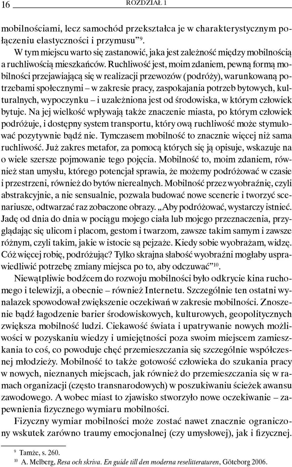 Ruchliwość jest, moim zdaniem, pewną formą mobilności przejawiającą się w realizacji przewozów (podróży), warunkowaną potrzebami społecznymi w zakresie pracy, zaspokajania potrzeb bytowych,