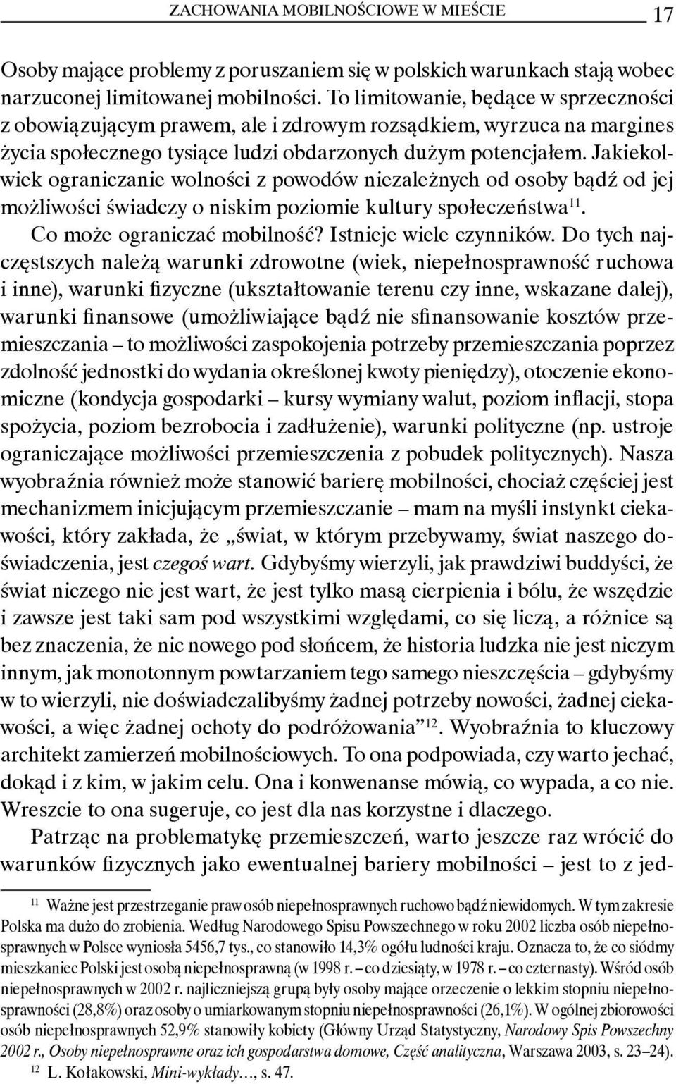 Jakiekolwiek ograniczanie wolności z powodów niezależnych od osoby bądź od jej możliwości świadczy o niskim poziomie kultury społeczeństwa 11. Co może ograniczać mobilność? Istnieje wiele czynników.