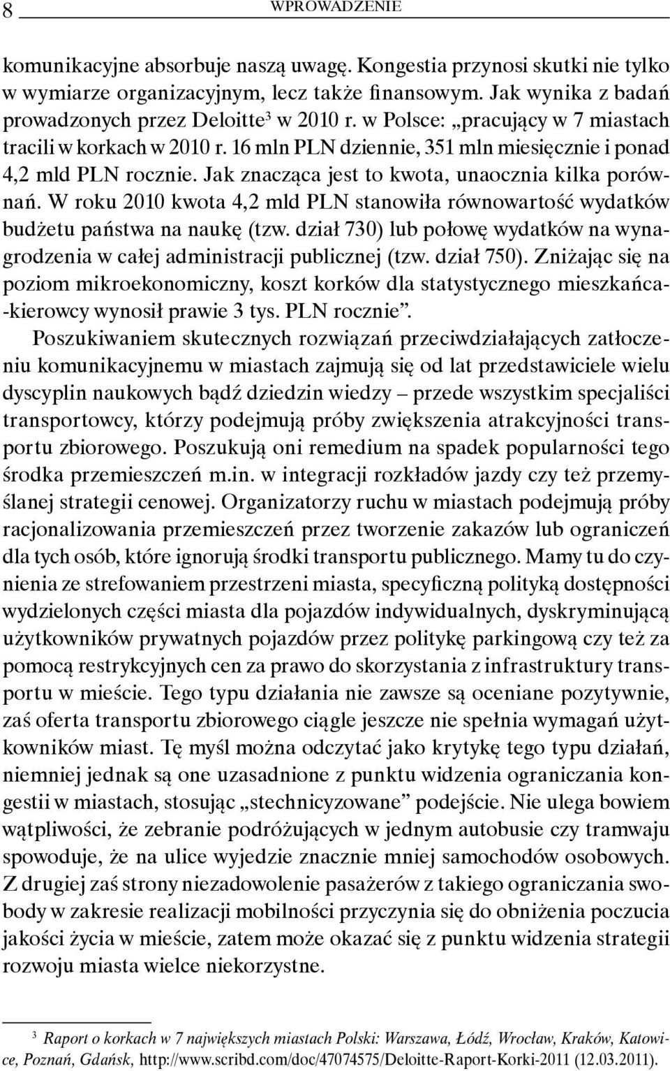 W roku 2010 kwota 4,2 mld PLN stanowiła równowartość wydatków budżetu państwa na naukę (tzw. dział 730) lub połowę wydatków na wynagrodzenia w całej administracji publicznej (tzw. dział 750).