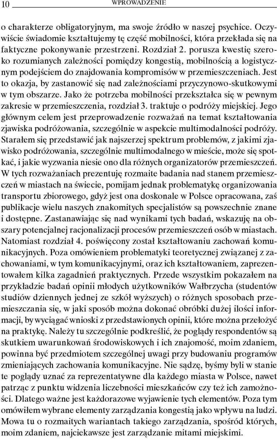 Jest to okazja, by zastanowić się nad zależnościami przyczynowo-skutkowymi w tym obszarze. Jako że potrzeba mobilności przekształca się w pewnym zakresie w przemieszczenia, rozdział 3.