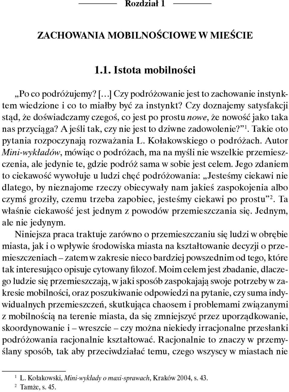 Czy doznajemy satysfakcji stąd, że doświadczamy czegoś, co jest po prostu nowe, że nowość jako taka nas przyciąga? A jeśli tak, czy nie jest to dziwne zadowolenie? 1.