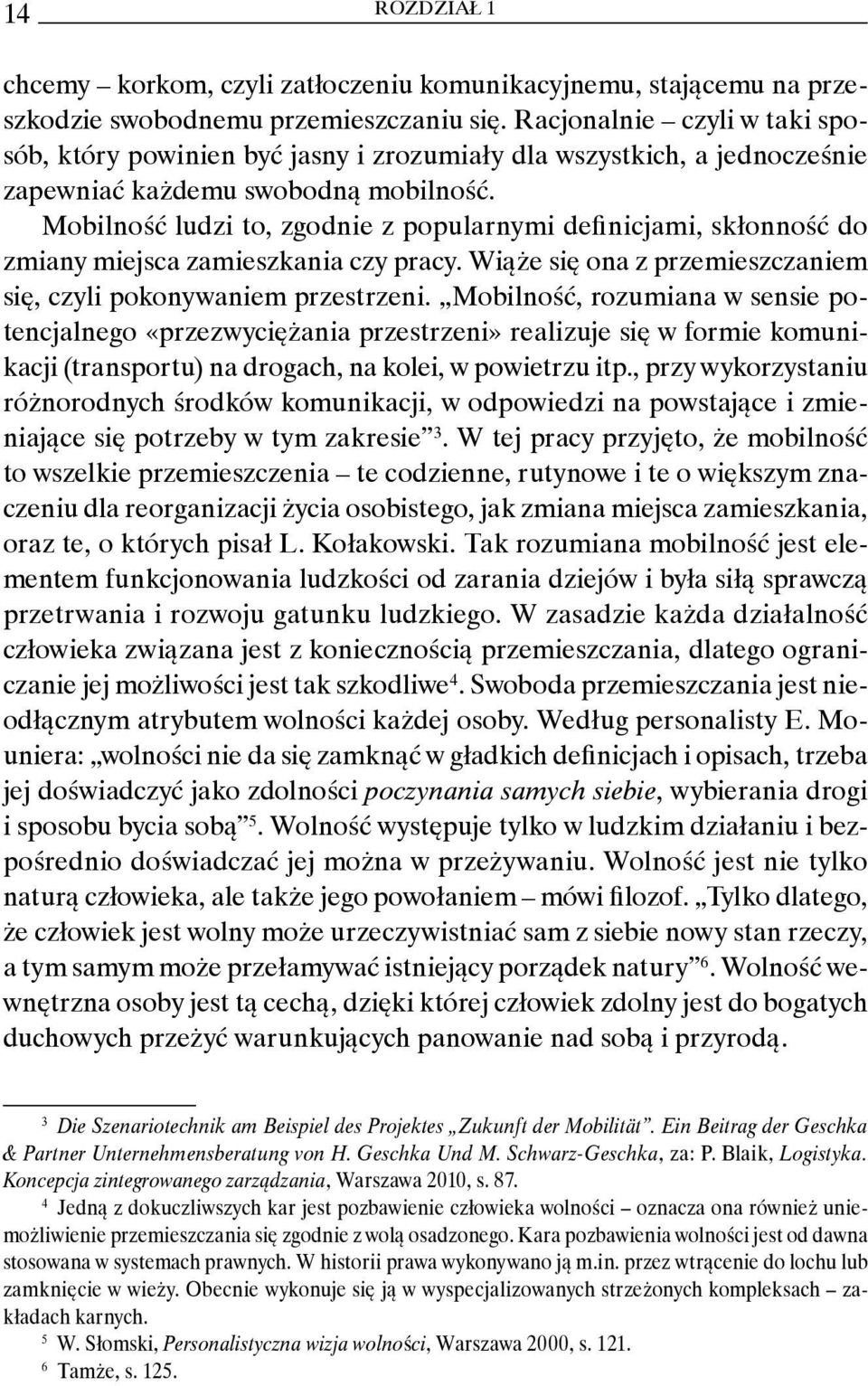 Mobilność ludzi to, zgodnie z popularnymi definicjami, skłonność do zmiany miejsca zamieszkania czy pracy. Wiąże się ona z przemieszczaniem się, czyli pokonywaniem przestrzeni.