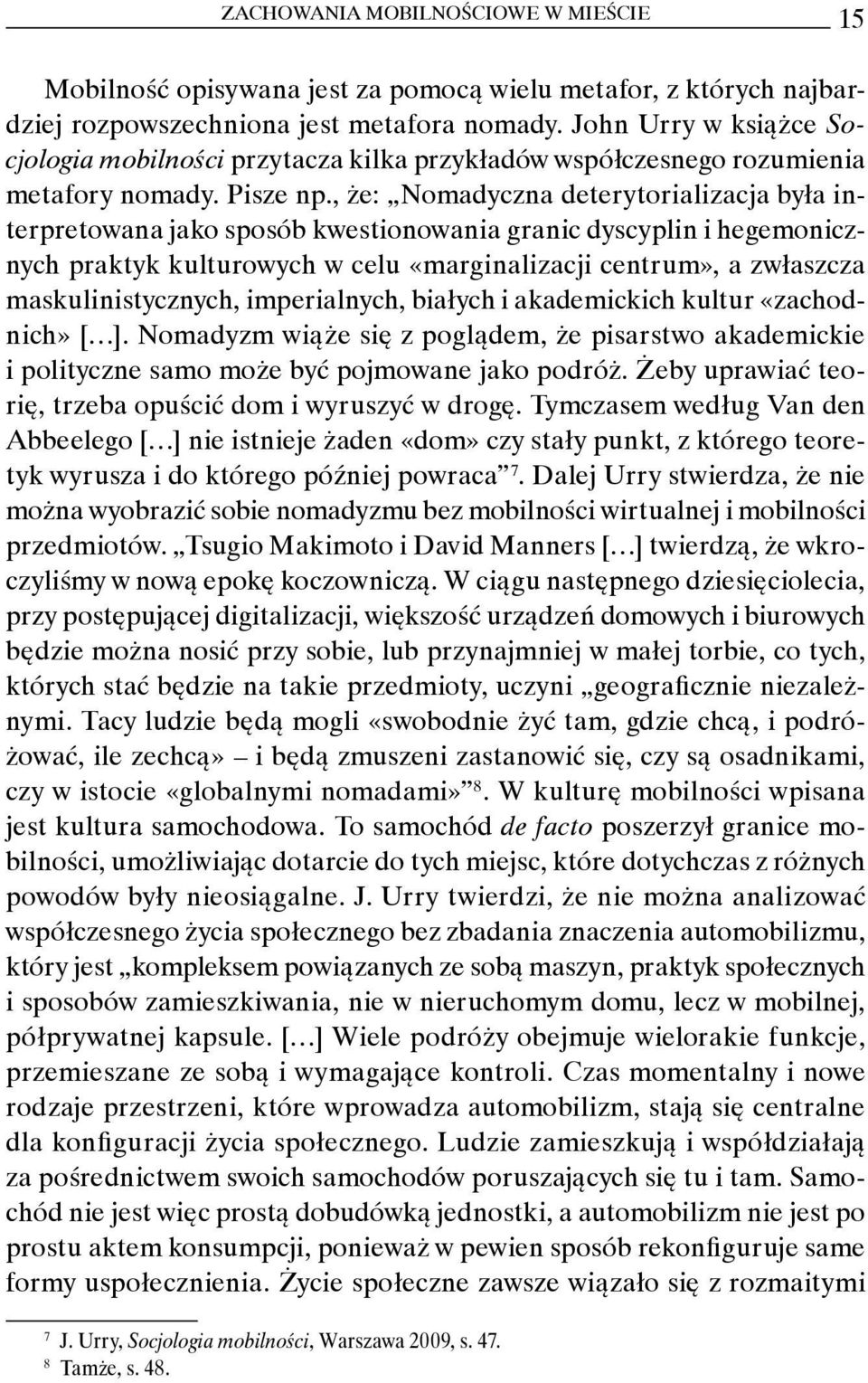 , że: Nomadyczna deterytorializacja była interpretowana jako sposób kwestionowania granic dyscyplin i hegemonicznych praktyk kulturowych w celu «marginalizacji centrum», a zwłaszcza