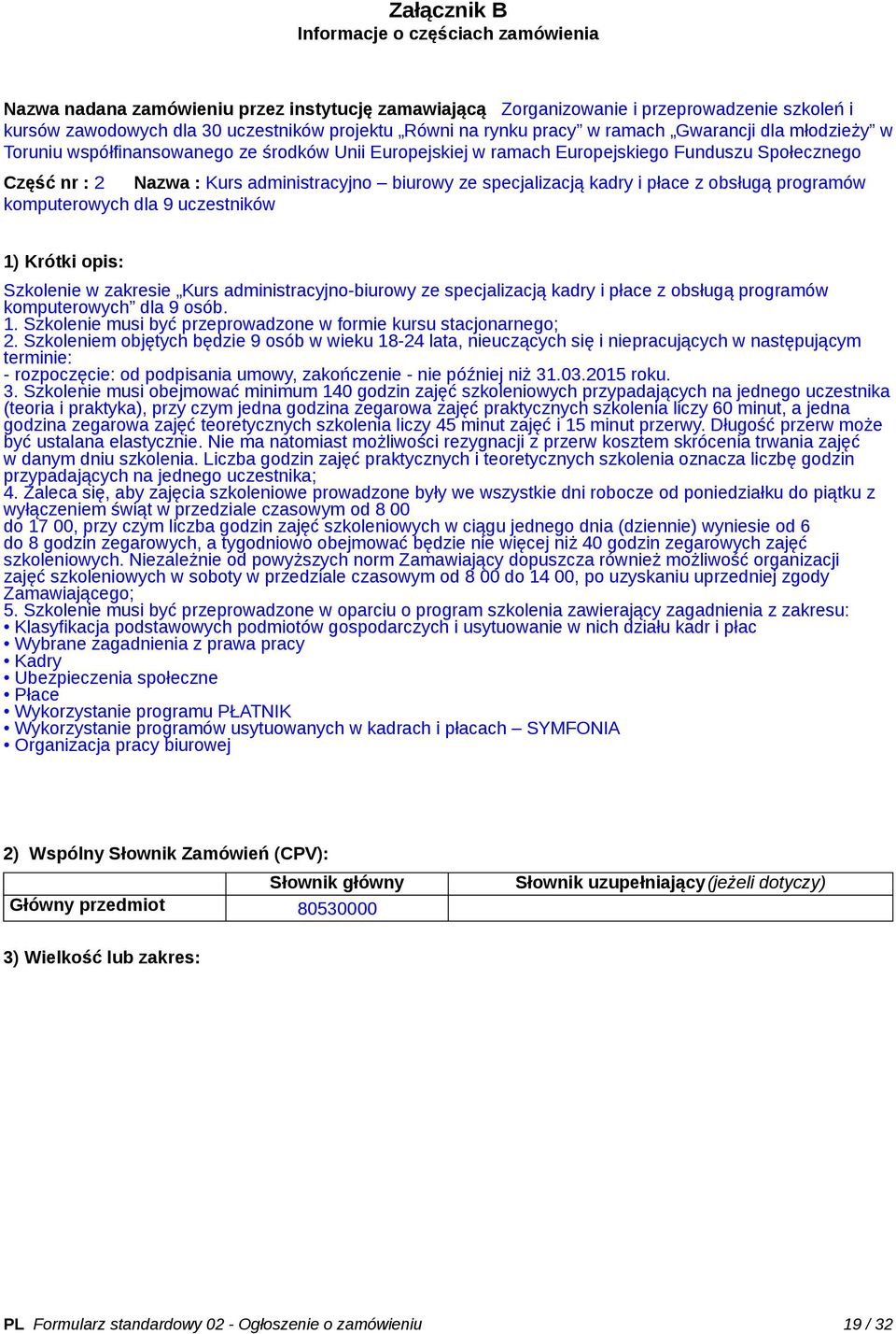 specjalizacją kadry i płace z obsługą programów komputerowych dla 9 uczestników 1) Krótki opis: Szkolenie w zakresie Kurs administracyjno-biurowy ze specjalizacją kadry i płace z obsługą programów