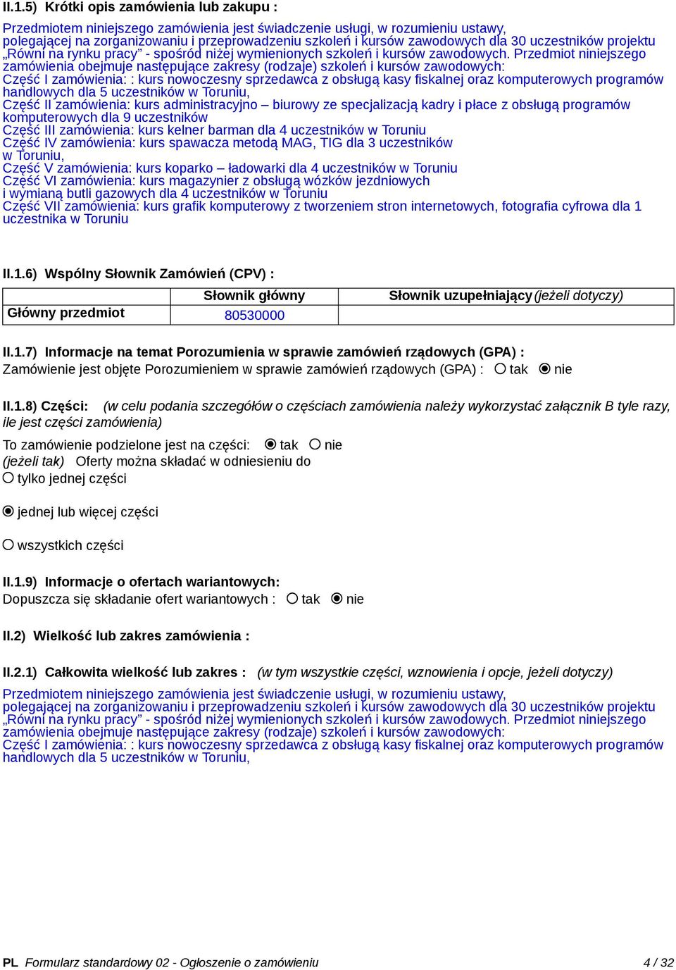 Przedmiot niniejszego zamówienia obejmuje następujące zakresy (rodzaje) szkoleń i kursów zawodowych: Część I zamówienia: : kurs nowoczesny sprzedawca z obsługą kasy fiskalnej oraz komputerowych