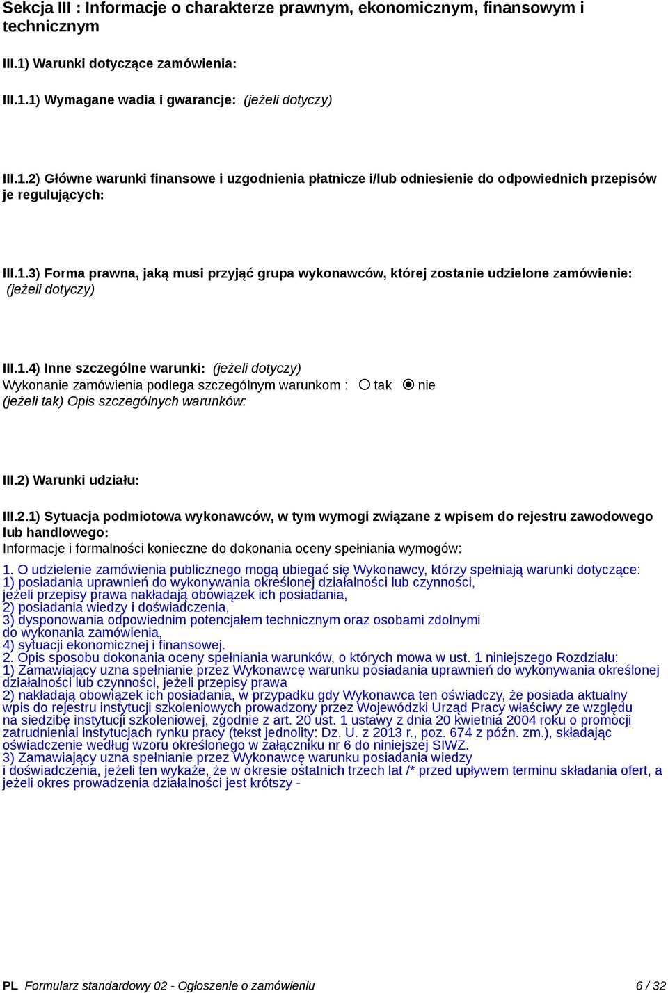 1.3) Forma prawna, jaką musi przyjąć grupa wykonawców, której zostanie udzielone zamówienie: (jeżeli dotyczy) III.1.4) Inne szczególne warunki: (jeżeli dotyczy) Wykonanie zamówienia podlega szczególnym warunkom : tak nie (jeżeli tak) Opis szczególnych warunków: III.