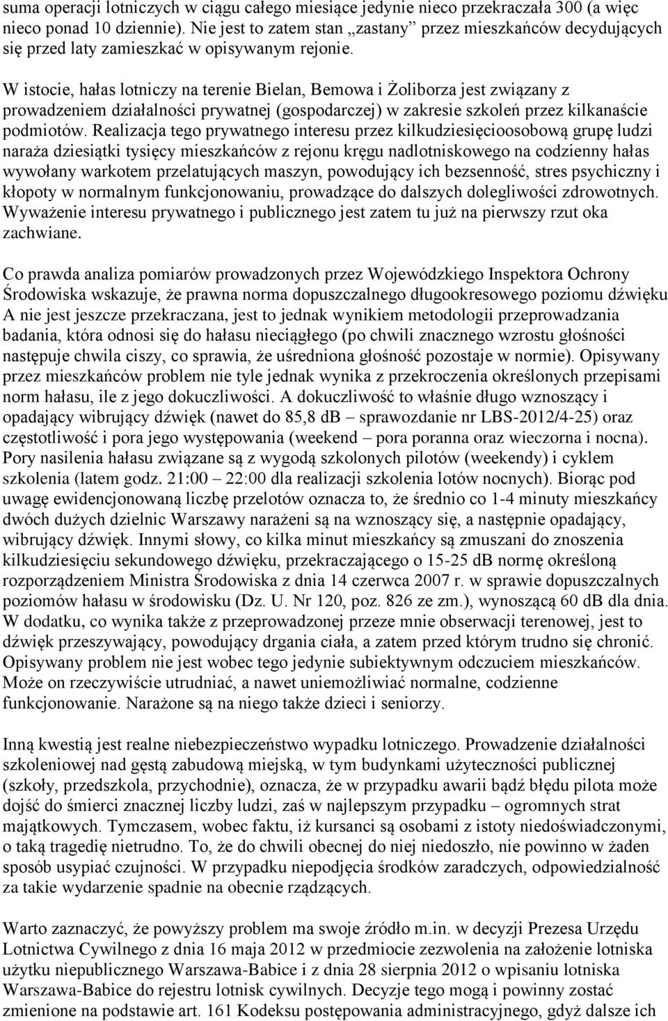 W istocie, hałas lotniczy na terenie Bielan, Bemowa i Żoliborza jest związany z prowadzeniem działalności prywatnej (gospodarczej) w zakresie szkoleń przez kilkanaście podmiotów.