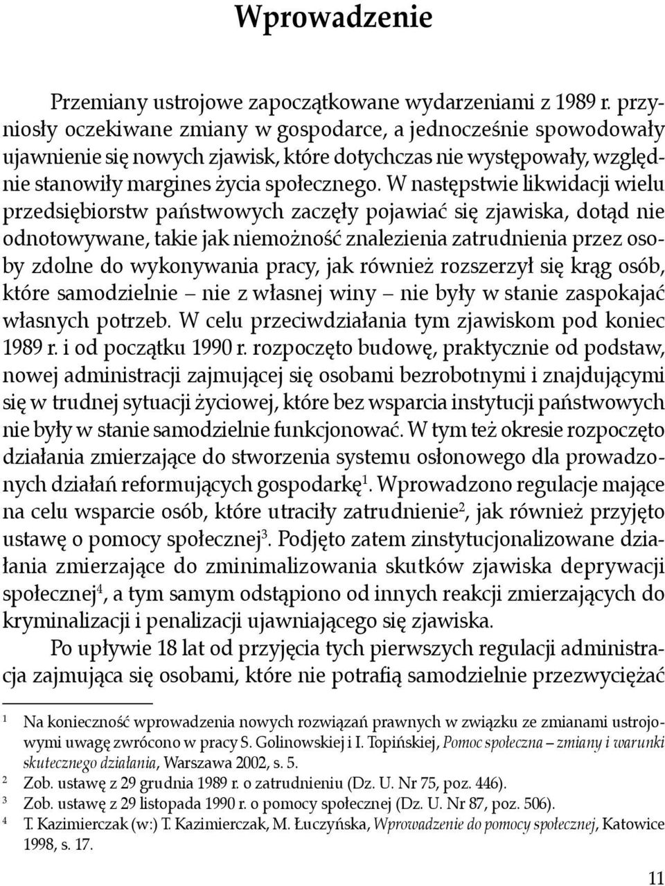 W następstwie likwidacji wielu przedsiębiorstw państwowych zaczęły pojawiać się zjawiska, dotąd nie odnotowywane, takie jak niemożność znalezienia zatrudnienia przez osoby zdolne do wykonywania