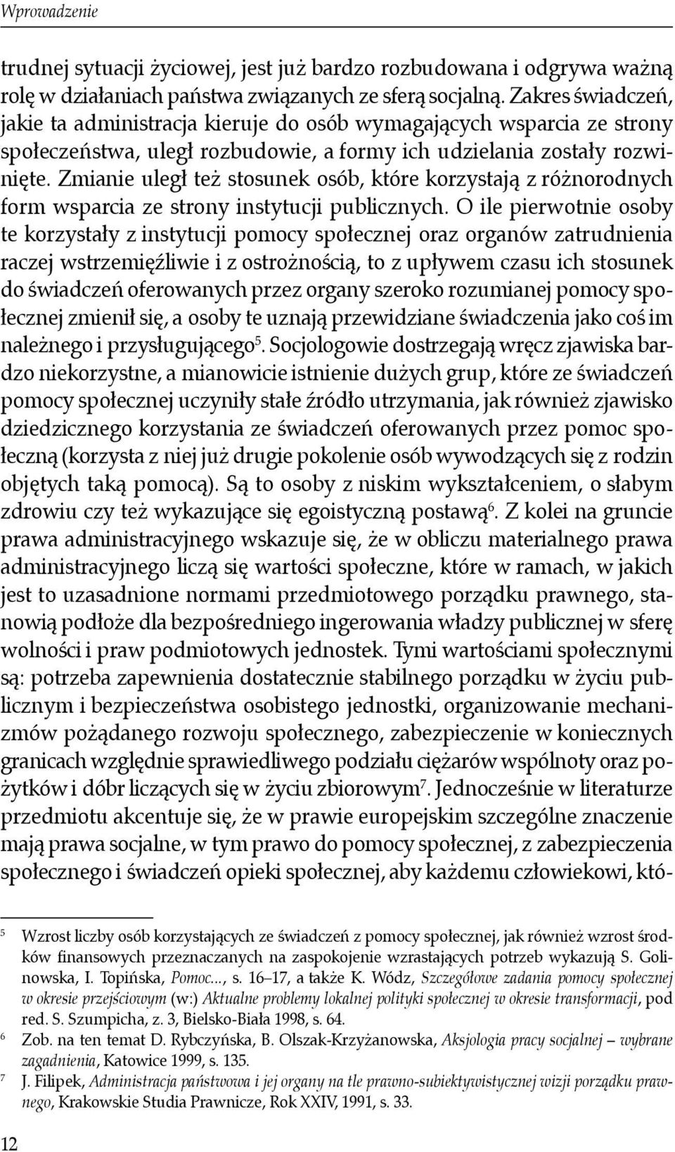 Zmianie uległ też stosunek osób, które korzystają z różnorodnych form wsparcia ze strony instytucji publicznych.