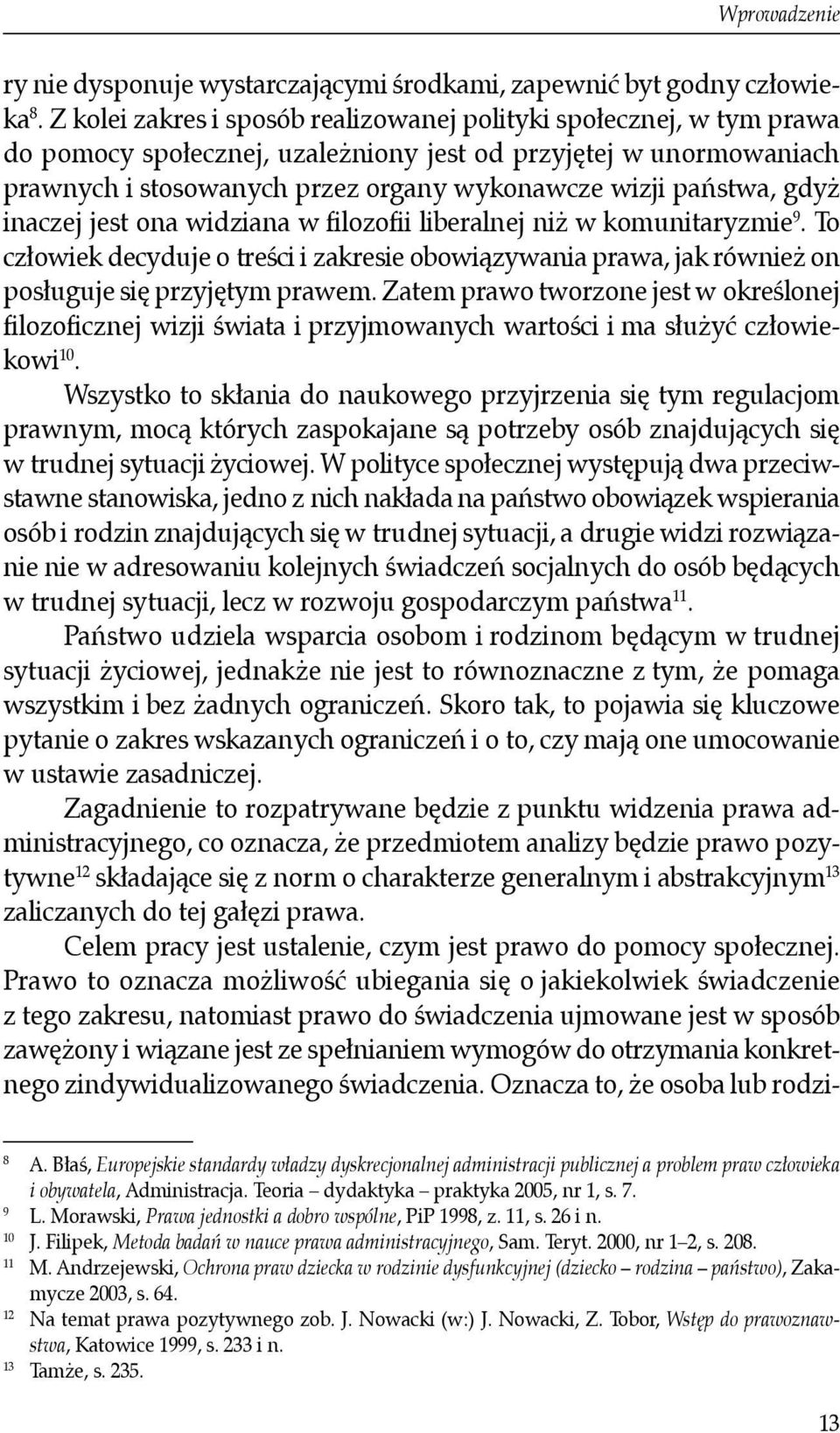 gdyż inaczej jest ona widziana w filozofii liberalnej niż w komunitaryzmie 9. To człowiek decyduje o treści i zakresie obowiązywania prawa, jak również on posługuje się przyjętym prawem.