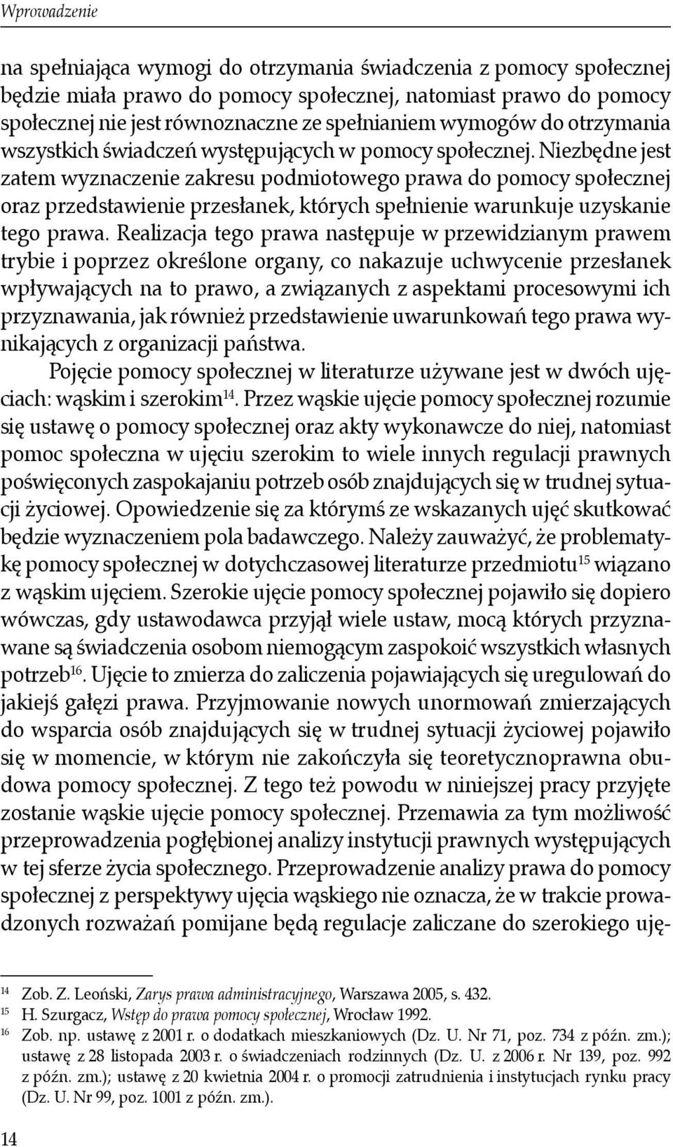 Niezbędne jest zatem wyznaczenie zakresu podmiotowego prawa do pomocy społecznej oraz przedstawienie przesłanek, których spełnienie warunkuje uzyskanie tego prawa.