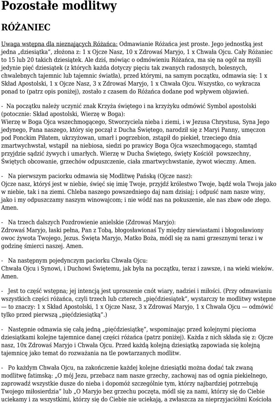 Ale dziś, mówiąc o odmówieniu Różańca, ma się na ogół na myśli jedynie pięć dziesiątek (z których każda dotyczy pięciu tak zwanych radosnych, bolesnych, chwalebnych tajemnic lub tajemnic światła),