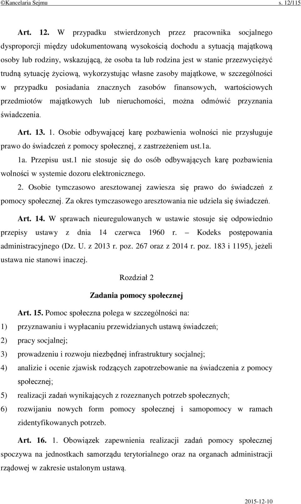 W przypadku stwierdzonych przez pracownika socjalnego dysproporcji między udokumentowaną wysokością dochodu a sytuacją majątkową osoby lub rodziny, wskazującą, że osoba ta lub rodzina jest w stanie