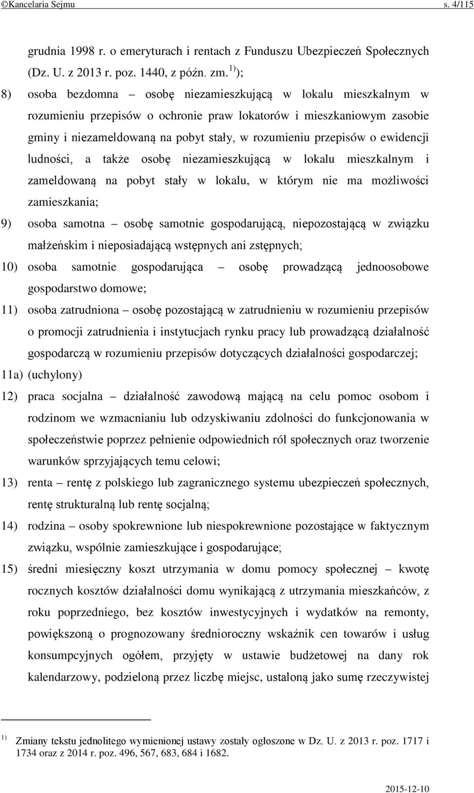 przepisów o ewidencji ludności, a także osobę niezamieszkującą w lokalu mieszkalnym i zameldowaną na pobyt stały w lokalu, w którym nie ma możliwości zamieszkania; 9) osoba samotna osobę samotnie