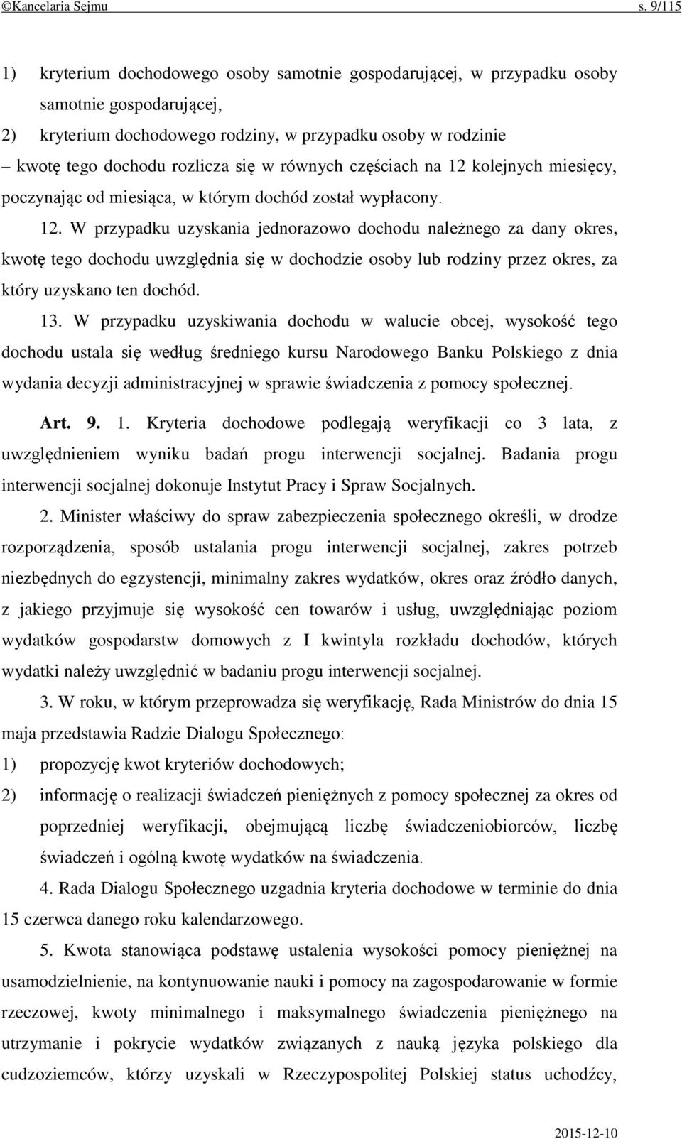 w równych częściach na 12 kolejnych miesięcy, poczynając od miesiąca, w którym dochód został wypłacony. 12. W przypadku uzyskania jednorazowo dochodu należnego za dany okres, kwotę tego dochodu uwzględnia się w dochodzie osoby lub rodziny przez okres, za który uzyskano ten dochód.