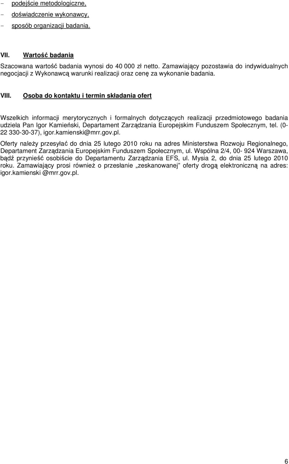 Osoba do kontaktu i termin składania ofert Wszelkich informacji merytorycznych i formalnych dotyczących realizacji przedmiotowego badania udziela Pan Igor Kamieński, Departament Zarządzania