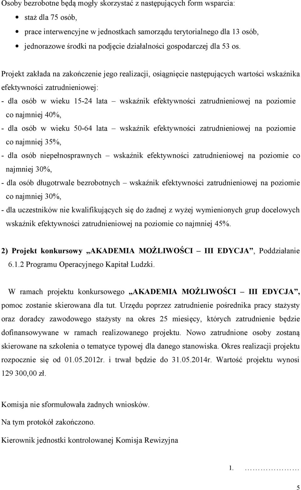 Projekt zakłada na zakończenie jego realizacji, osiągnięcie następujących wartości wskaźnika efektywności zatrudnieniowej: - dla osób w wieku 15-24 lata wskaźnik efektywności zatrudnieniowej na