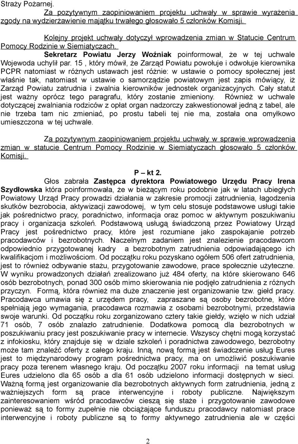 15, który mówił, że Zarząd Powiatu powołuje i odwołuje kierownika PCPR natomiast w różnych ustawach jest różnie: w ustawie o pomocy społecznej jest właśnie tak, natomiast w ustawie o samorządzie