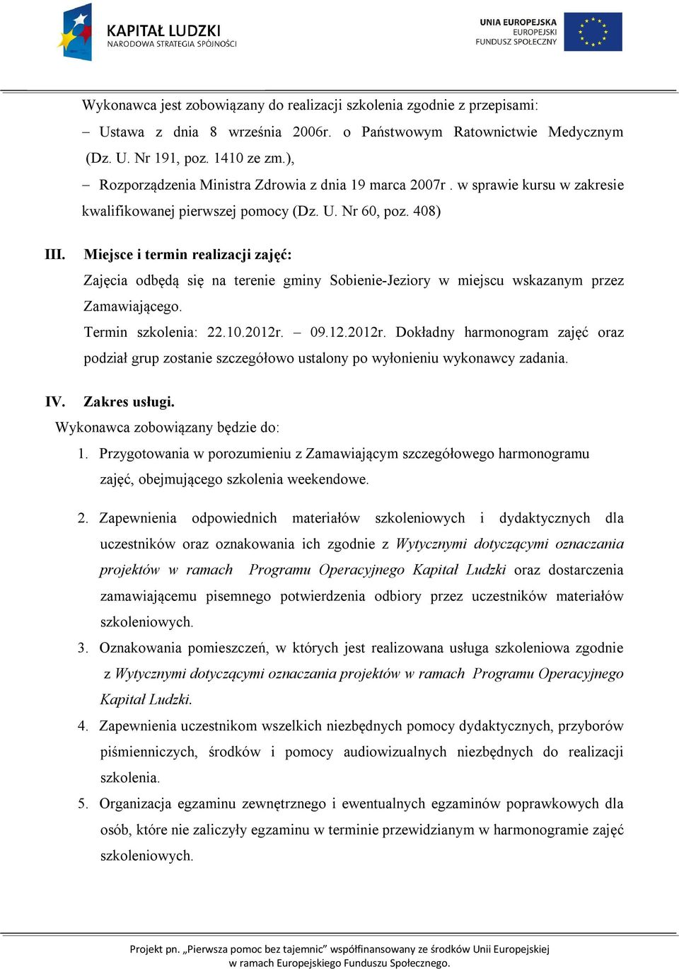 Miejsce i termin realizacji zajęć: Zajęcia odbędą się na terenie gminy Sobienie-Jeziory w miejscu wskazanym przez Zamawiającego. Termin szkolenia: 22.10.2012r.