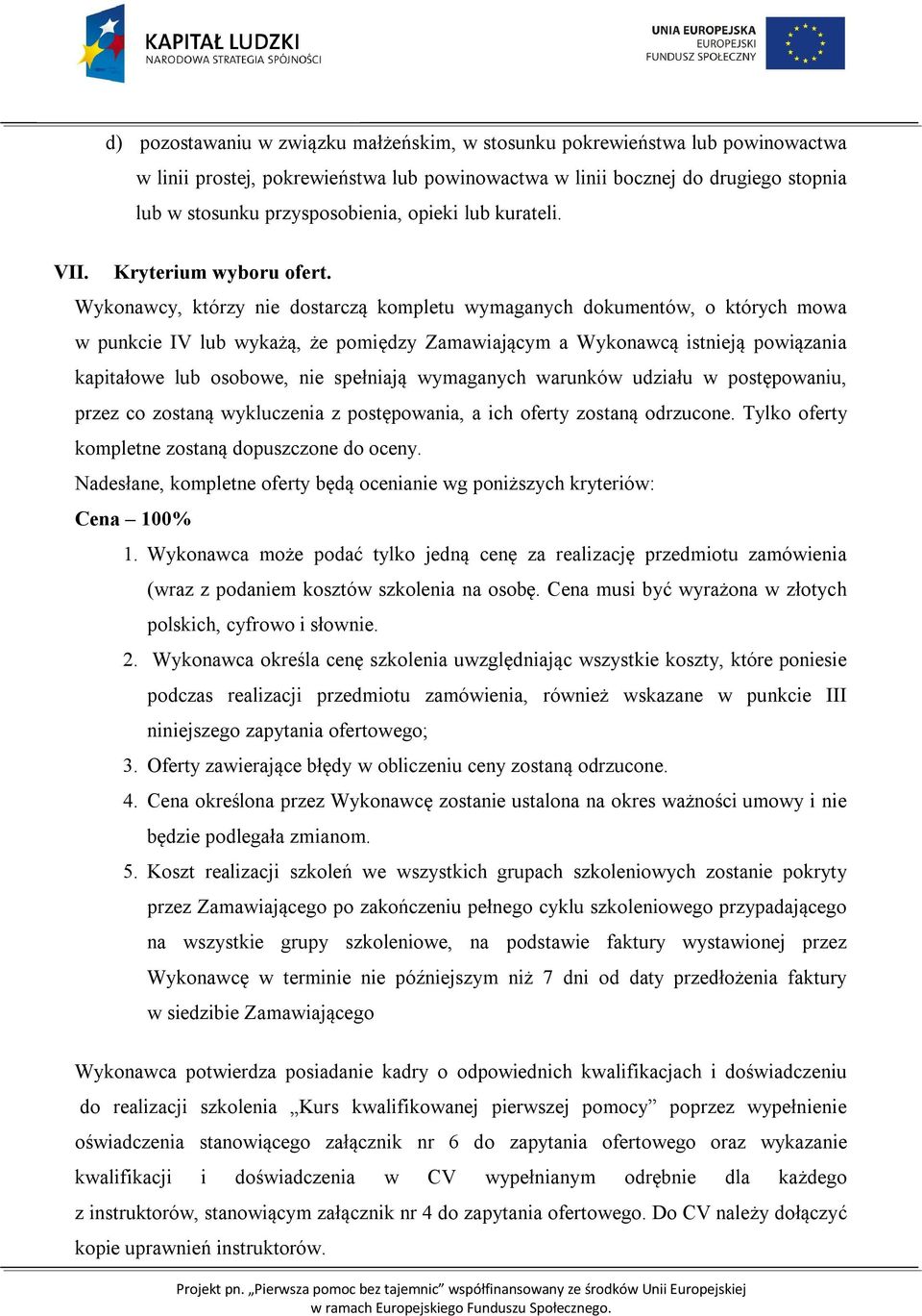 Wykonawcy, którzy nie dostarczą kompletu wymaganych dokumentów, o których mowa w punkcie IV lub wykażą, że pomiędzy Zamawiającym a Wykonawcą istnieją powiązania kapitałowe lub osobowe, nie spełniają