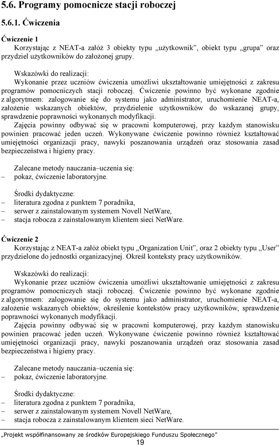 Ćwiczenie powinno być wykonane zgodnie z algorytmem: zalogowanie się do systemu jako administrator, uruchomienie NEAT-a, założenie wskazanych obiektów, przydzielenie użytkowników do wskazanej grupy,