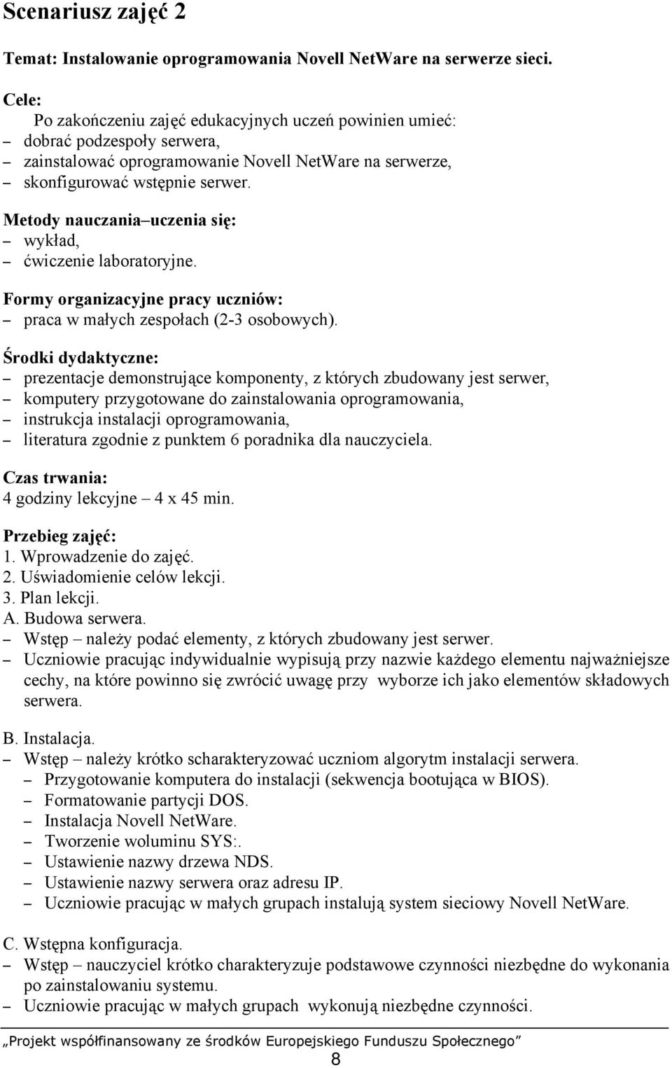 Metody nauczania uczenia się: wykład, ćwiczenie laboratoryjne. Formy organizacyjne pracy uczniów: praca w małych zespołach (2-3 osobowych).