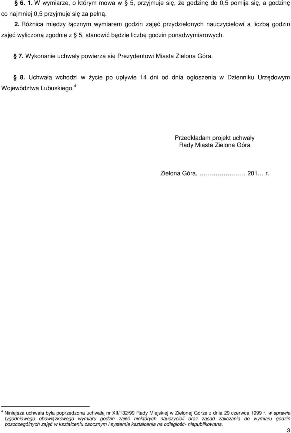 Wykonanie uchwały powierza się Prezydentowi Miasta Zielona Góra. 8. Uchwała wchodzi w życie po upływie 14 dni od dnia ogłoszenia w Dzienniku Urzędowym Województwa Lubuskiego.