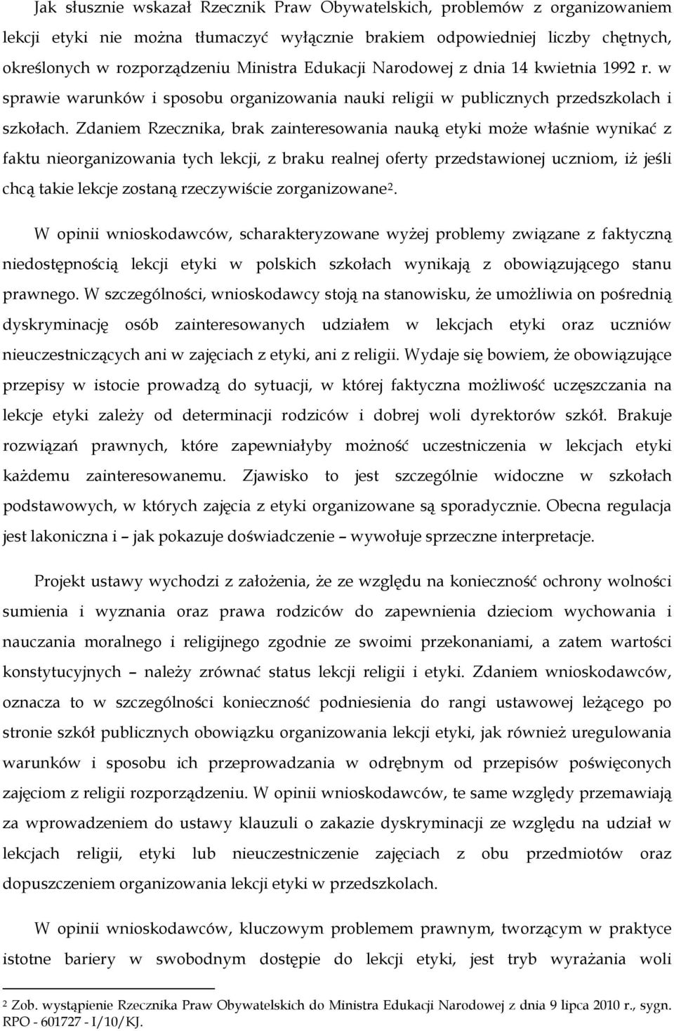 Zdaniem Rzecznika, brak zainteresowania nauk etyki może wanie wynikać z faktu nieorganizowania tych lekcji, z braku realnej oferty przedstawionej uczniom, iż jeli chc takie lekcje zostan rzeczywicie