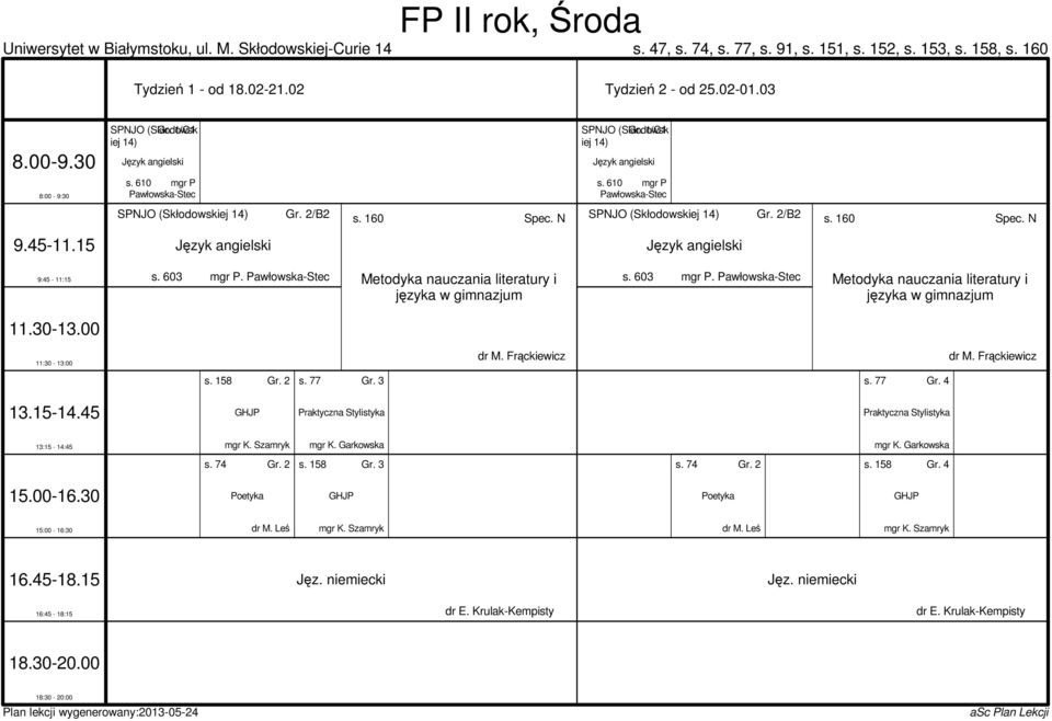 Frąckiewicz dr M. Frąckiewicz s. 158 Gr. 2 s. 77 Gr. 3 s. 77 Gr. 4 GHJP Praktyczna Stylistyka Praktyczna Stylistyka mgr K. Szamryk s. 74 Gr. 2 s. 158 Gr. 3 s. 74 Gr. 2 s. 158 Gr. 4 Poetyka GHJP Poetyka GHJP dr M.