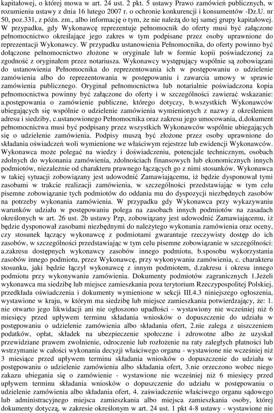 W przypadku, gdy Wykonawcę reprezentuje pełnomocnik do oferty musi być załączone pełnomocnictwo określające jego zakres w tym podpisane przez osoby uprawnione do reprezentacji Wykonawcy.