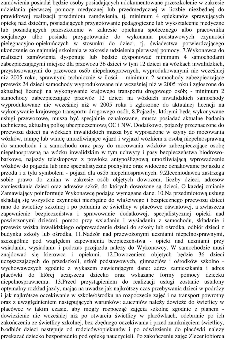 minimum 4 opiekunów sprawujących opiekę nad dziećmi, posiadających przygotowanie pedagogiczne lub wykształcenie medyczne lub posiadających przeszkolenie w zakresie opiekuna społecznego albo