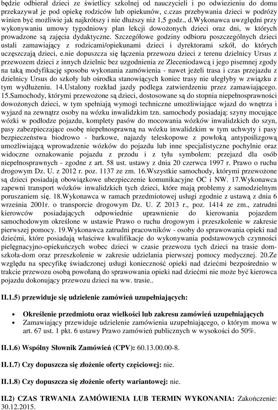 wykonawca uwzględni przy wykonywaniu umowy tygodniowy plan lekcji dowożonych dzieci oraz dni, w których prowadzone są zajęcia dydaktyczne.