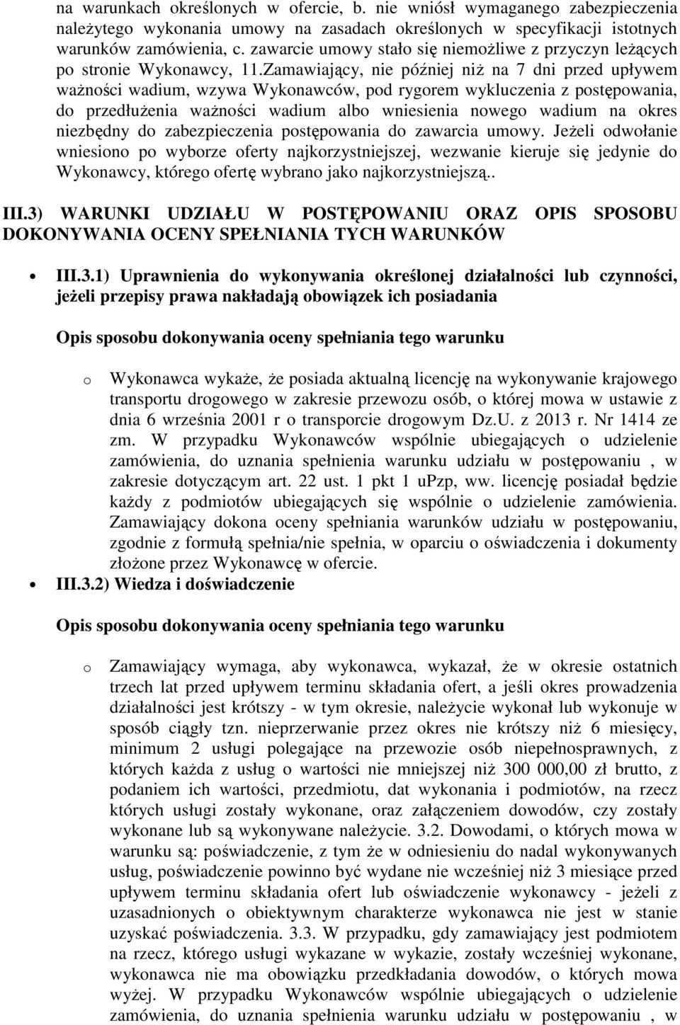 Zamawiający, nie później niż na 7 dni przed upływem ważności wadium, wzywa Wykonawców, pod rygorem wykluczenia z postępowania, do przedłużenia ważności wadium albo wniesienia nowego wadium na okres