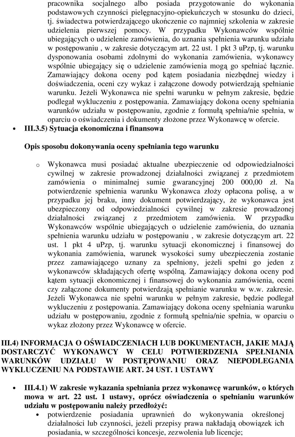 W przypadku Wykonawców wspólnie ubiegających o udzielenie zamówienia, do uznania spełnienia warunku udziału w postępowaniu, w zakresie dotyczącym art. 22 ust. 1 pkt 3 upzp, tj.