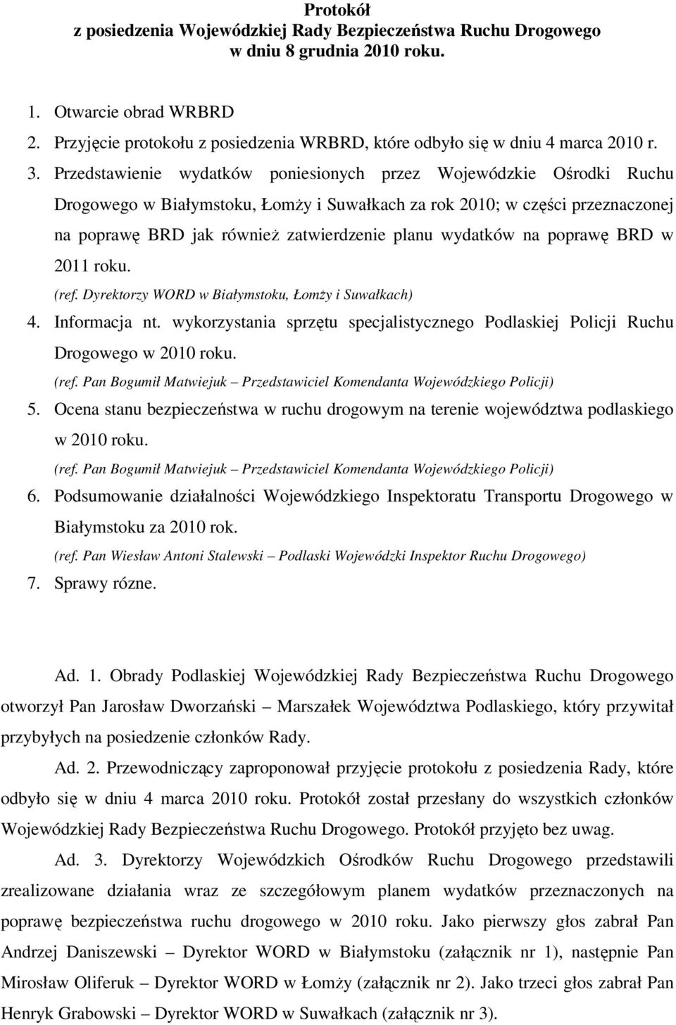 Przedstawienie wydatków poniesionych przez Wojewódzkie Ośrodki Ruchu Drogowego w Białymstoku, Łomży i Suwałkach za rok 2010; w części przeznaczonej na poprawę BRD jak również zatwierdzenie planu