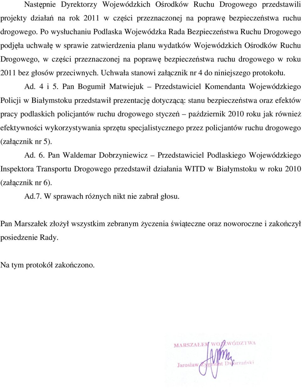 bezpieczeństwa ruchu drogowego w roku 2011 bez głosów przeciwnych. Uchwała stanowi załącznik nr 4 do niniejszego protokołu. Ad. 4 i 5.