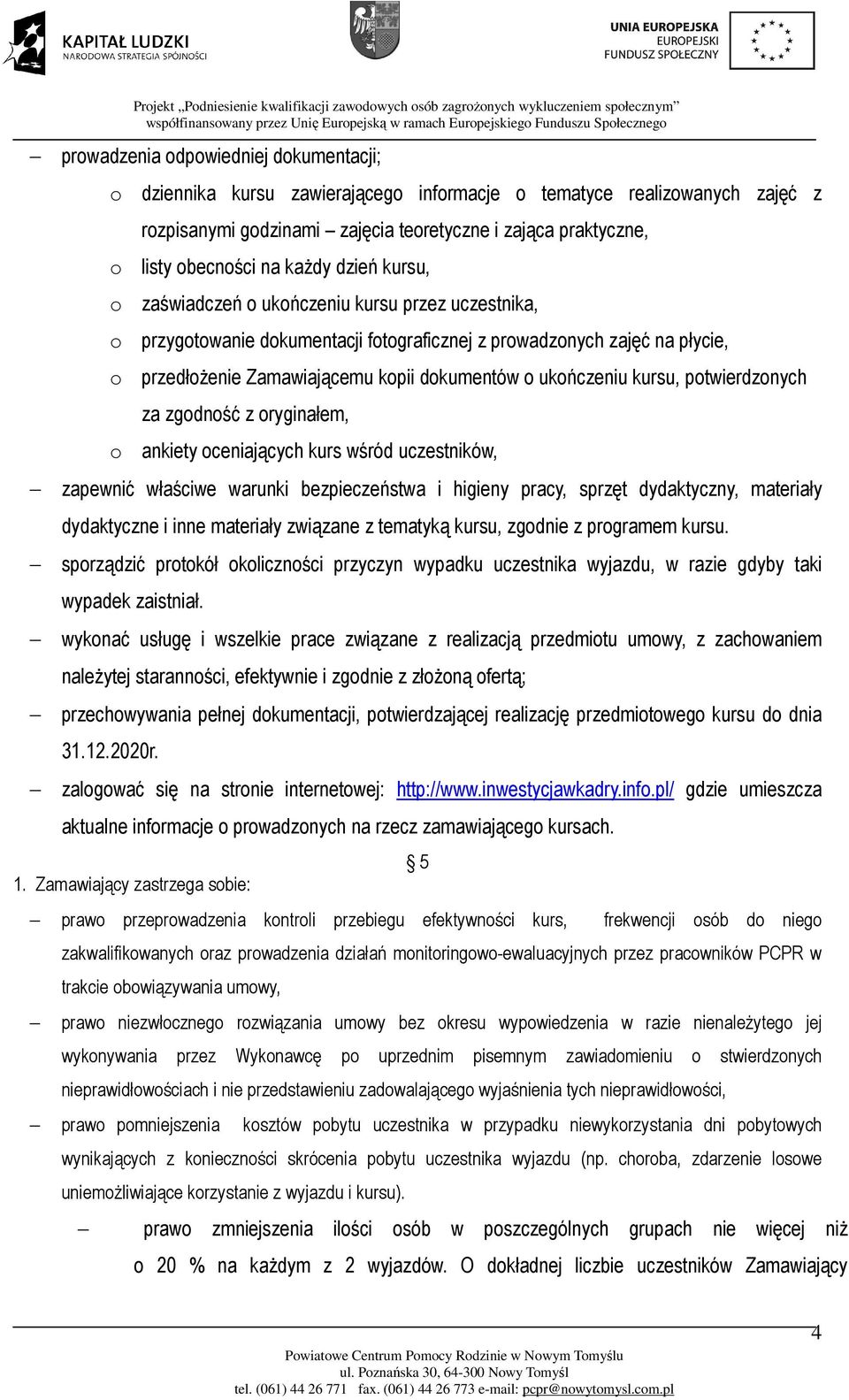 ukończeniu kursu, potwierdzonych za zgodność z oryginałem, o ankiety oceniających kurs wśród uczestników, zapewnić właściwe warunki bezpieczeństwa i higieny pracy, sprzęt dydaktyczny, materiały