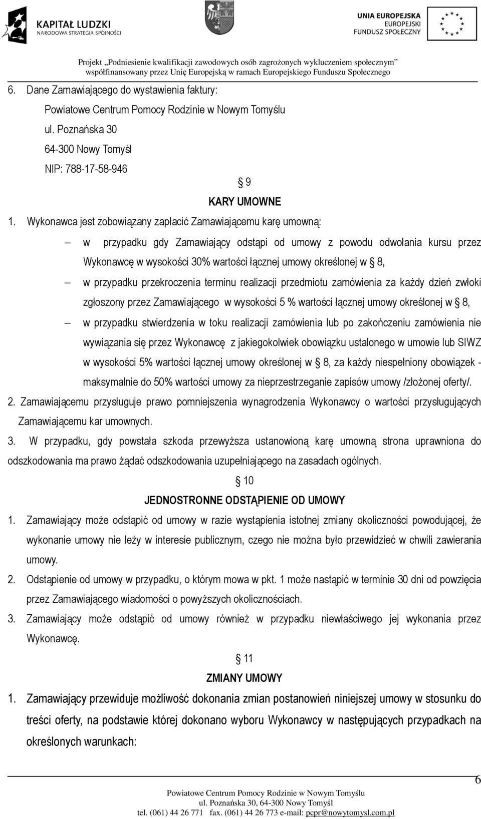 w 8, w przypadku przekroczenia terminu realizacji przedmiotu zamówienia za każdy dzień zwłoki zgłoszony przez Zamawiającego w wysokości 5 % wartości łącznej umowy określonej w 8, w przypadku