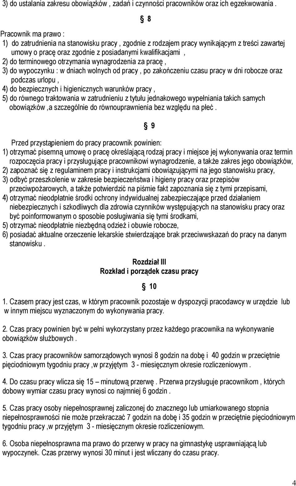 otrzymania wynagrodzenia za pracę, 3) do wypoczynku : w dniach wolnych od pracy, po zakończeniu czasu pracy w dni robocze oraz podczas urlopu, 4) do bezpiecznych i higienicznych warunków pracy, 5) do