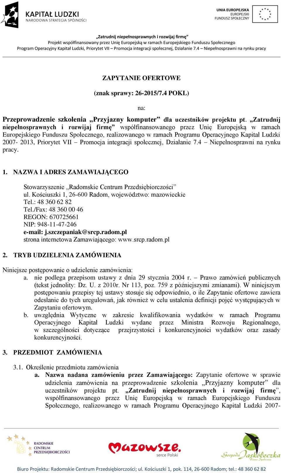 2007-2013, Priorytet VII Promocja integracji społecznej, Działanie 7.4 Niepełnosprawni na rynku pracy. 1. NAZWA I ADRES ZAMAWIAJĄCEGO Stowarzyszenie Radomskie Centrum Przedsiębiorczości ul.