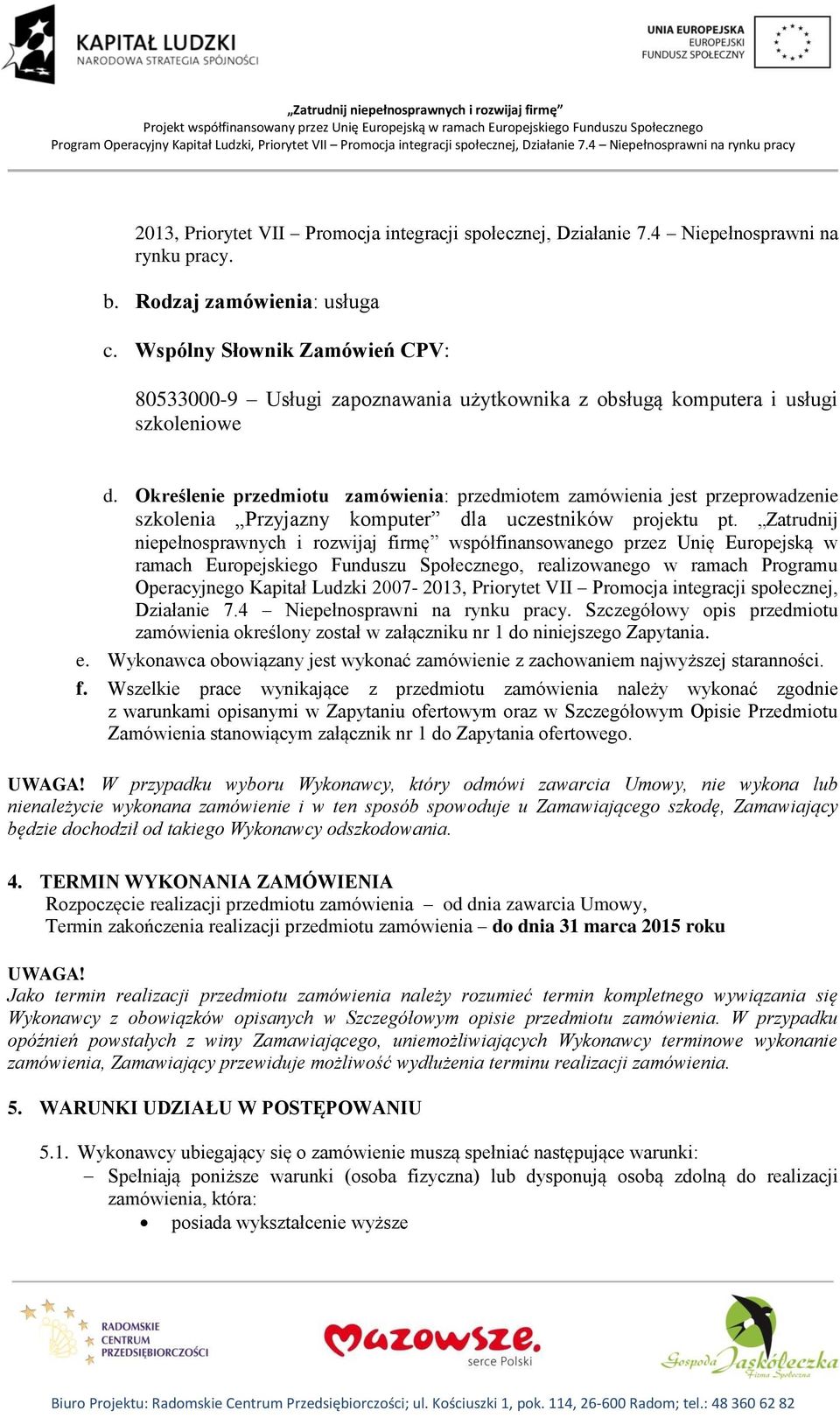 Określenie przedmiotu zamówienia: przedmiotem zamówienia jest przeprowadzenie szkolenia Przyjazny komputer dla uczestników projektu pt.