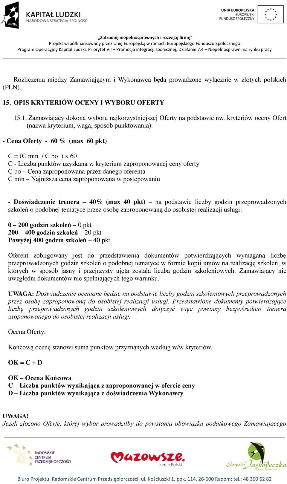 Cena zaproponowana przez danego oferenta C min Najniższa cena zaproponowana w postępowaniu - Doświadczenie trenera 40% (max 40 pkt) na podstawie liczby godzin przeprowadzonych szkoleń o podobnej