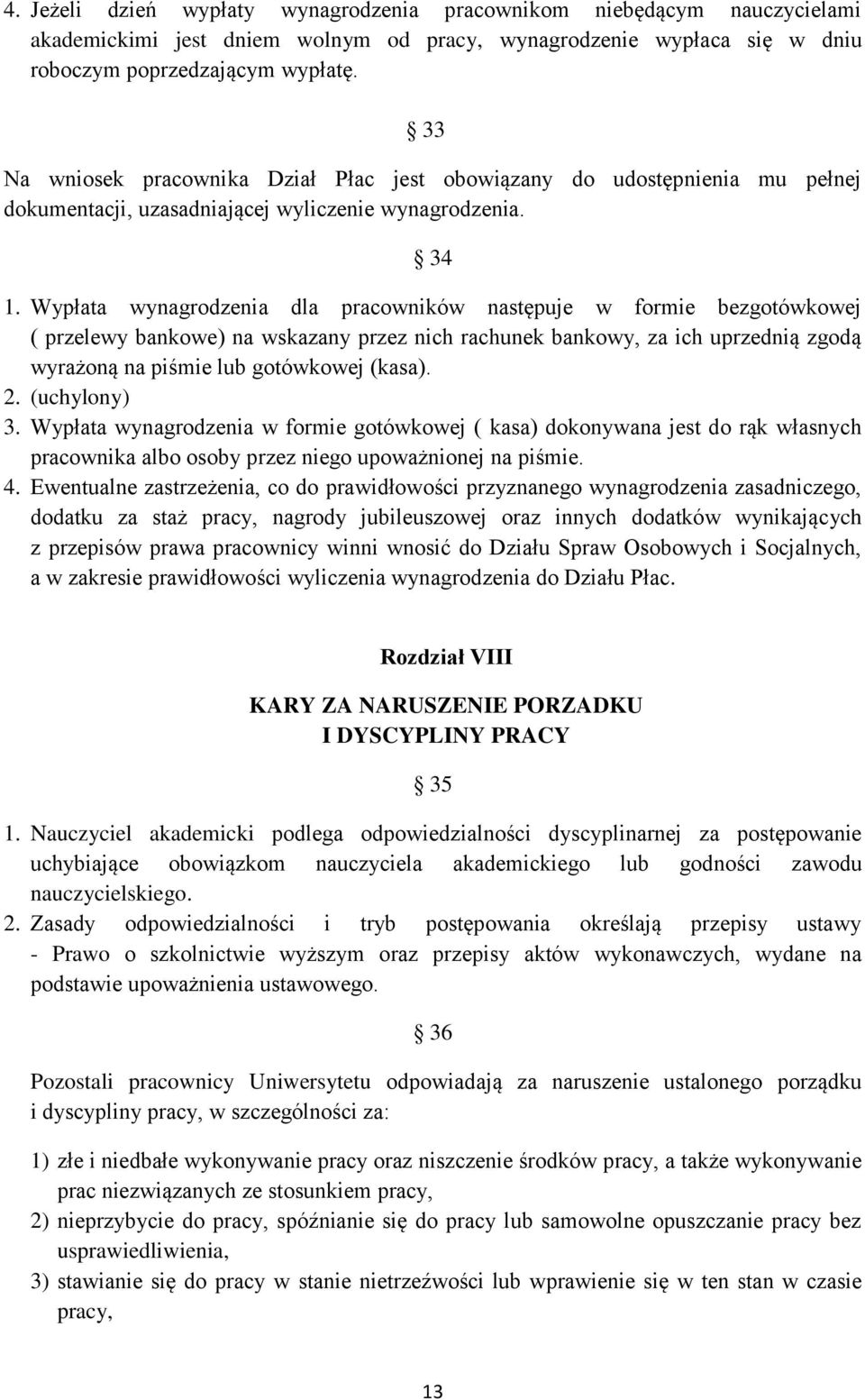 Wypłata wynagrodzenia dla pracowników następuje w formie bezgotówkowej ( przelewy bankowe) na wskazany przez nich rachunek bankowy, za ich uprzednią zgodą wyrażoną na piśmie lub gotówkowej (kasa). 2.