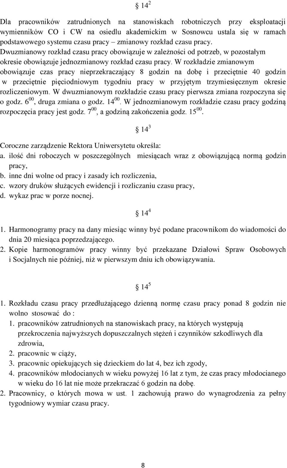 W rozkładzie zmianowym obowiązuje czas pracy nieprzekraczający 8 godzin na dobę i przeciętnie 40 godzin w przeciętnie pięciodniowym tygodniu pracy w przyjętym trzymiesięcznym okresie rozliczeniowym.