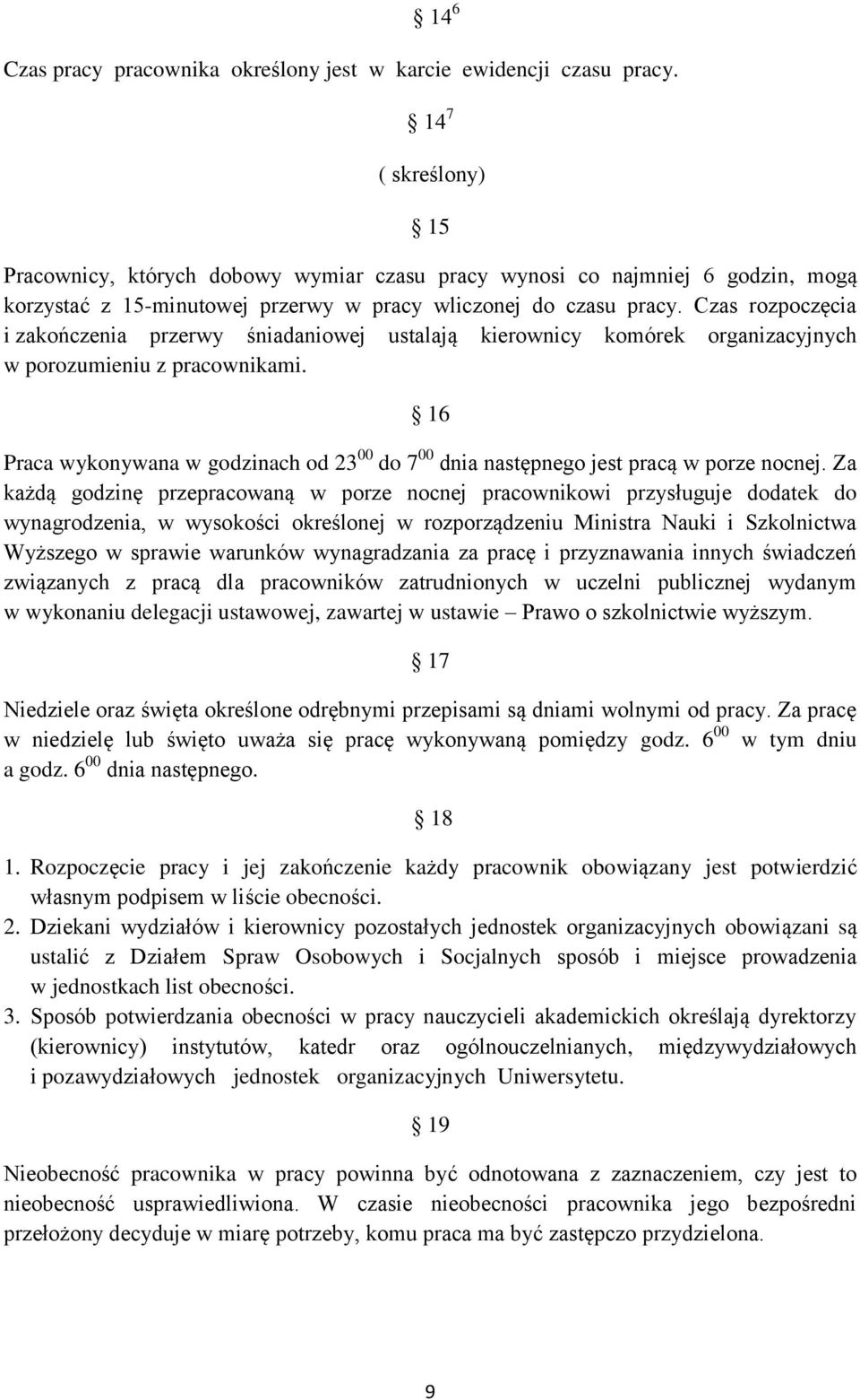 Czas rozpoczęcia i zakończenia przerwy śniadaniowej ustalają kierownicy komórek organizacyjnych w porozumieniu z pracownikami.