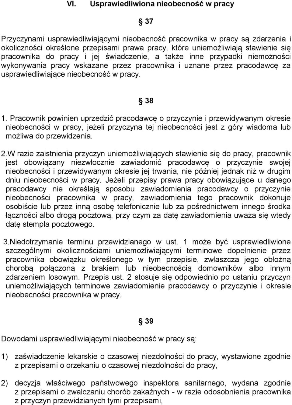 38 1. Pracownik powinien uprzedzić pracodawcę o przyczynie i przewidywanym okresie nieobecności w pracy, jeżeli przyczyna tej nieobecności jest z góry wiadoma lub możliwa do przewidzenia. 2.