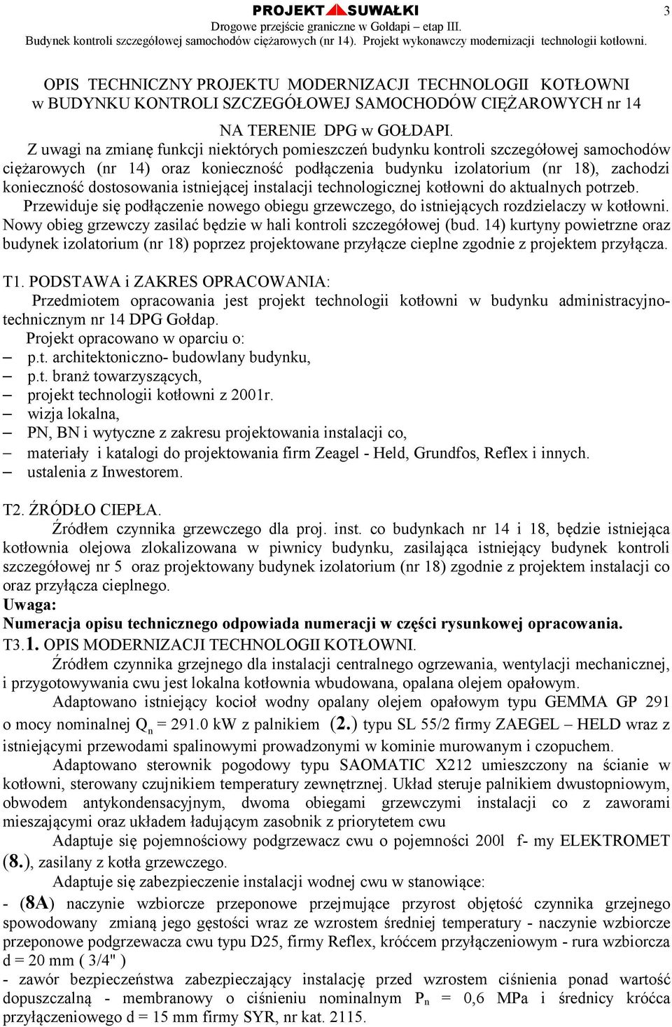 dostosowania istniejącej instalacji technologicznej kotłowni do aktualnych potrzeb. Przewiduje się podłączenie nowego obiegu grzewczego, do istniejących rozdzielaczy w kotłowni.