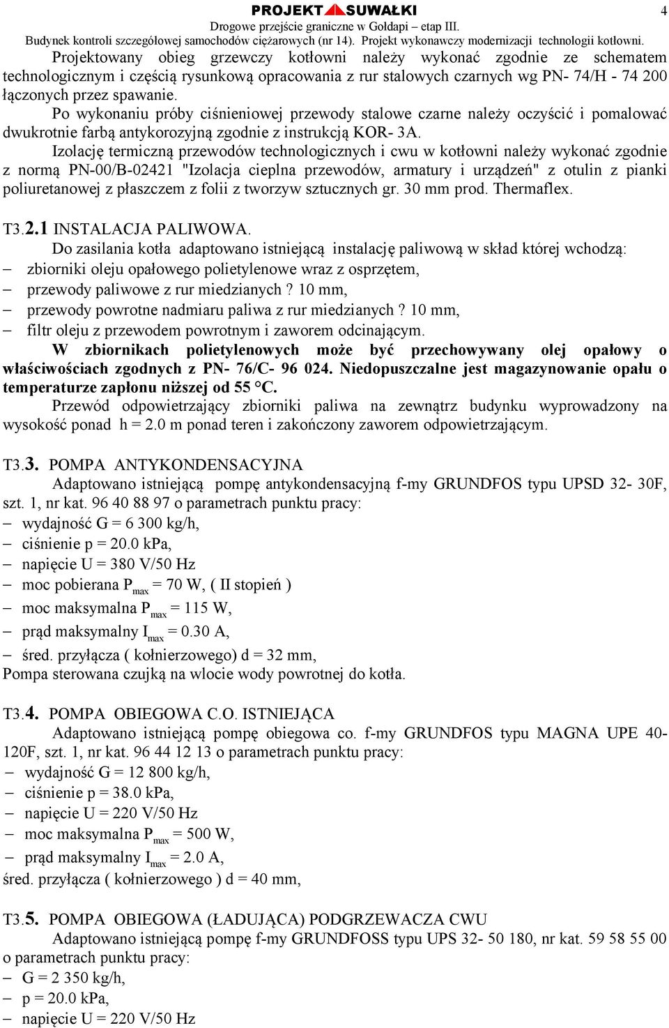 Izolację termiczną przewodów technologicznych i cwu w kotłowni należy wykonać zgodnie z normą PN-00/B-02421 "Izolacja cieplna przewodów, armatury i urządzeń" z otulin z pianki poliuretanowej z