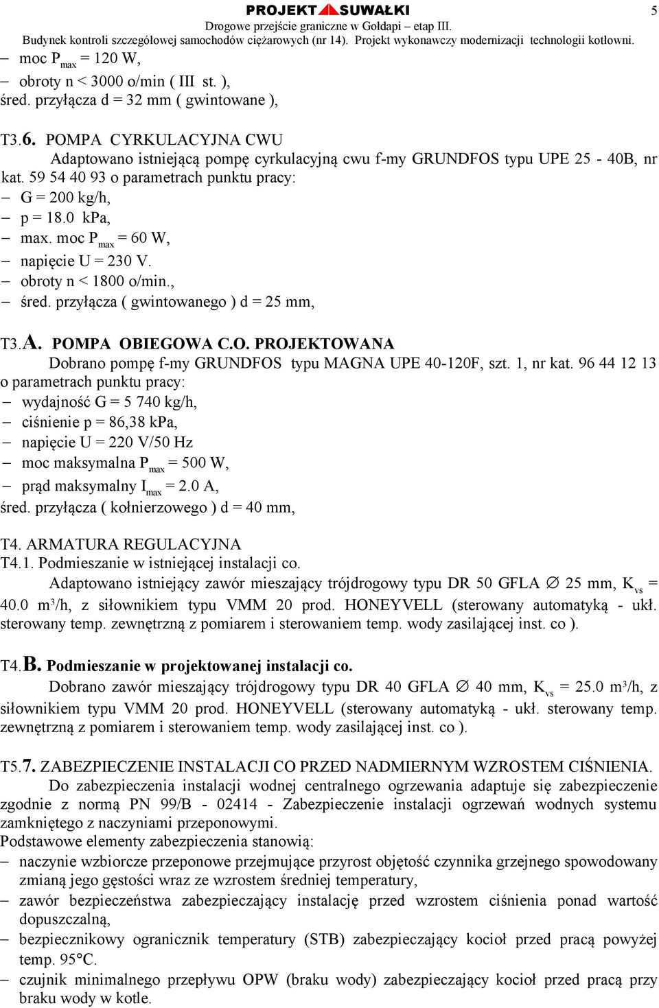 moc P max = 60 W, napięcie U = 230 V. obroty n < 1800 o/min., śred. przyłącza ( gwintowanego ) d = 25 mm, T3.A. POMPA OBIEGOWA C.O. PROJEKTOWANA Dobrano pompę f-my GRUNDFOS typu MAGNA UPE 40-120F, szt.