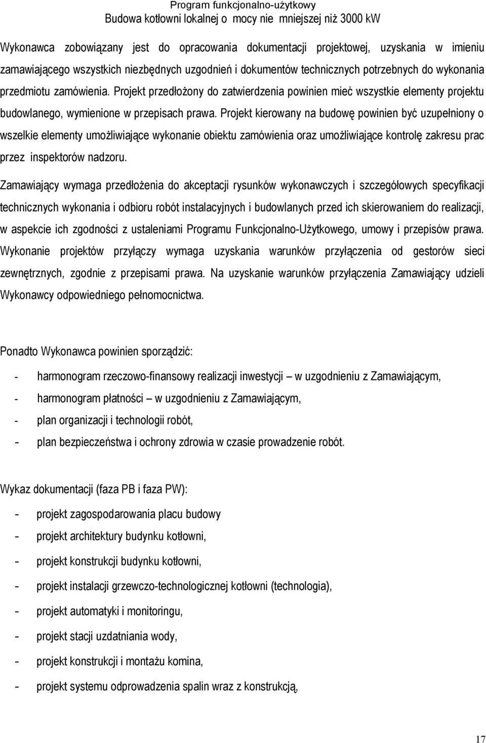 Projekt kierowany na budowę powinien być uzupełniony o wszelkie elementy umożliwiające wykonanie obiektu zamówienia oraz umożliwiające kontrolę zakresu prac przez inspektorów nadzoru.